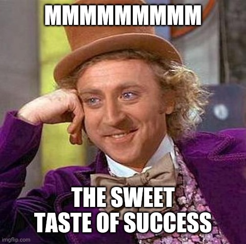 Sweet success | MMMMMMMMM; THE SWEET TASTE OF SUCCESS | image tagged in memes,creepy condescending wonka | made w/ Imgflip meme maker