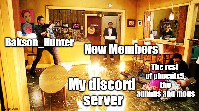 phoenix5 | Bakson_Hunter; New Members; The rest 
of phoenix5,
the admins and mods; My discord
 server | image tagged in community room on fire,phoenix5,funny,memes | made w/ Imgflip meme maker