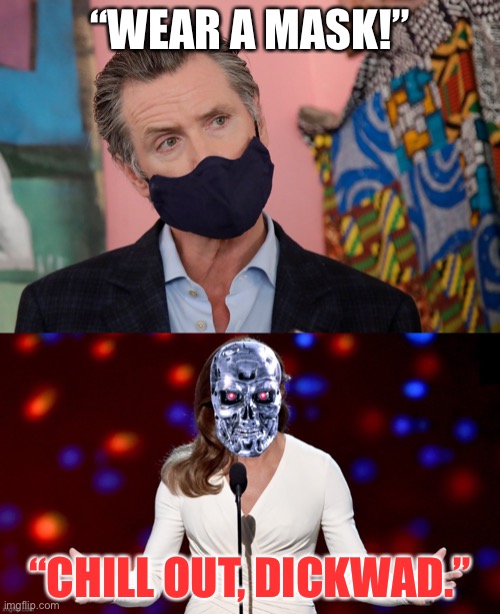 French Laundry Emperor vs Transinator | “WEAR A MASK!”; “CHILL OUT, DICKWAD.” | image tagged in gavin newsom,caitlyn jenner terminator,memes,movie,california,mask | made w/ Imgflip meme maker