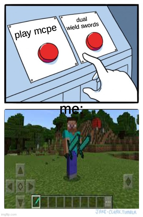 This is a joke, i know you can't dual wield in pe | dual wield swords; play mcpe; me: | image tagged in memes,two buttons | made w/ Imgflip meme maker