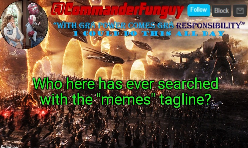 Lol | Who here has ever searched with the "memes" tagline? | image tagged in commanderfunguy announcement template | made w/ Imgflip meme maker