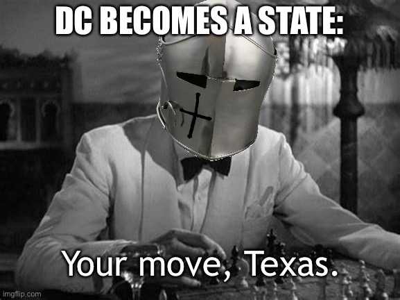 Your move | DC BECOMES A STATE:; Your move, Texas. | image tagged in your move | made w/ Imgflip meme maker