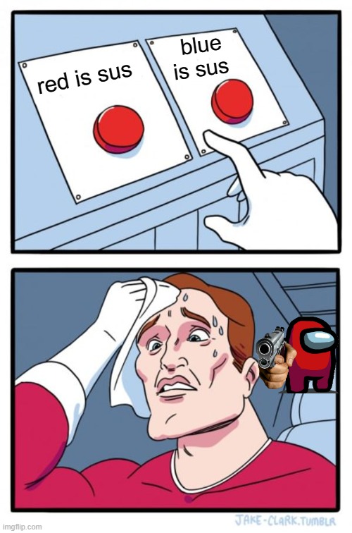 Two Buttons | blue is sus; red is sus | image tagged in memes,two buttons | made w/ Imgflip meme maker