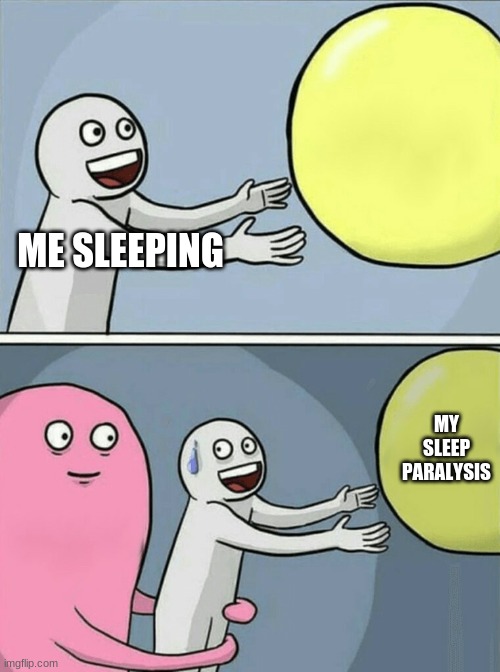 yeet | ME SLEEPING; MY SLEEP PARALYSIS | image tagged in memes,running away balloon | made w/ Imgflip meme maker