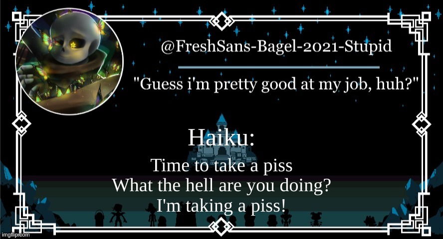 e | Haiku:; Time to take a piss
What the hell are you doing?
I'm taking a piss! | image tagged in announcement thing 7 | made w/ Imgflip meme maker