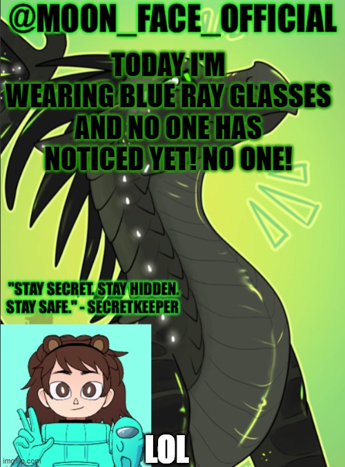 I HAVE BLUE RAY GLASSES AND NO ONE HAS NOTICED! | TODAY I'M WEARING BLUE RAY GLASSES AND NO ONE HAS NOTICED YET! NO ONE! LOL | image tagged in moon_face_official temp | made w/ Imgflip meme maker