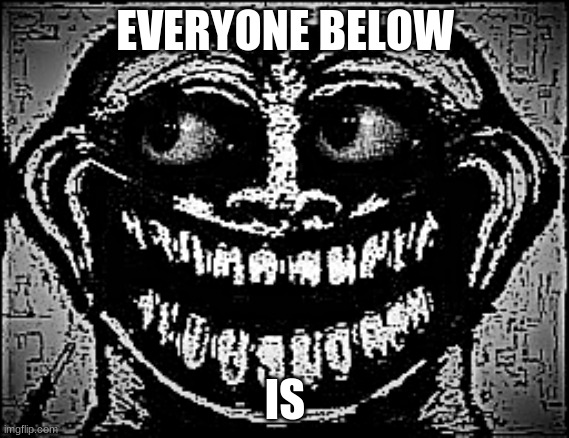 you are | EVERYONE BELOW; IS | image tagged in you are | made w/ Imgflip meme maker