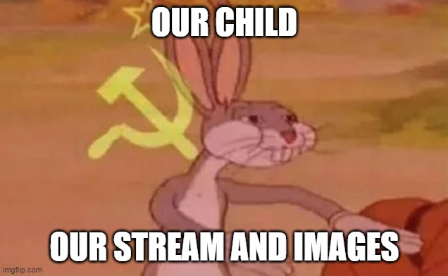 Bugs bunny communist | OUR CHILD OUR STREAM AND IMAGES | image tagged in bugs bunny communist | made w/ Imgflip meme maker