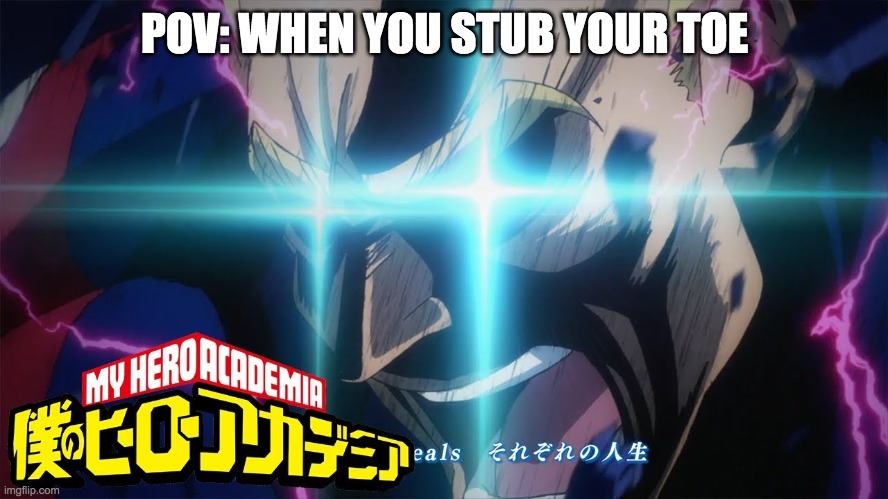 MHA | POV: WHEN YOU STUB YOUR TOE | image tagged in all might | made w/ Imgflip meme maker