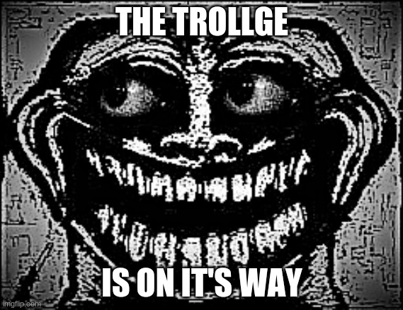 you are, i am, we will be | THE TROLLGE; IS ON IT'S WAY | made w/ Imgflip meme maker