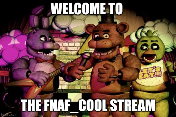 Hello | WELCOME TO; THE FNAF_COOL STREAM | image tagged in fnaf,hello | made w/ Imgflip meme maker