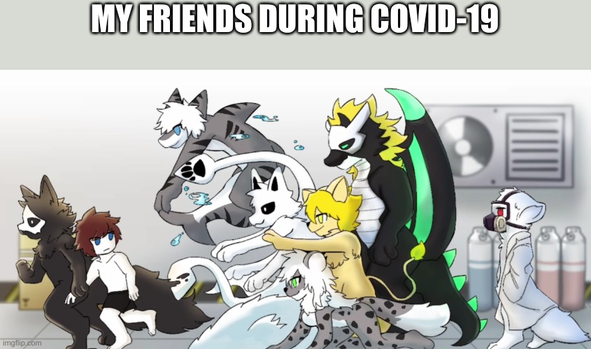 (note from mod: funny, you like changed to?) | MY FRIENDS DURING COVID-19 | image tagged in changed human chase | made w/ Imgflip meme maker