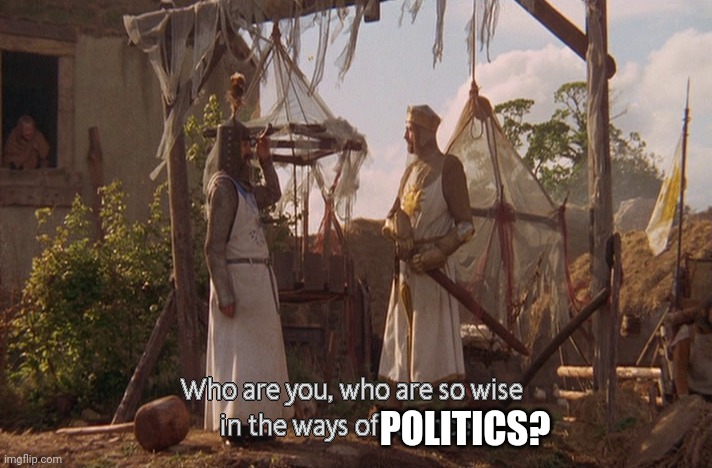 Who are you, so wise In the ways of science. | POLITICS? | image tagged in who are you so wise in the ways of science | made w/ Imgflip meme maker
