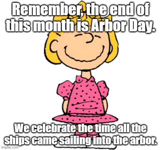 They don't air this special much | Remember, the end of this month is Arbor Day. We celebrate the time all the ships came sailing into the arbor. | image tagged in peanuts charlie brown peppermint patty | made w/ Imgflip meme maker
