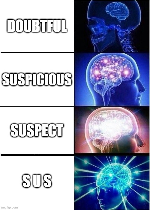 SUS in a Nutshell | DOUBTFUL; SUSPICIOUS; SUSPECT; S U S | image tagged in memes,expanding brain,among us | made w/ Imgflip meme maker