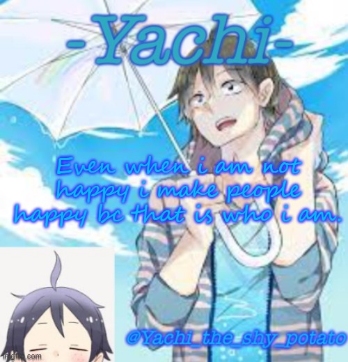Yachi's Yams temp | Even when i am not happy i make people happy bc that is who i am. | image tagged in yachi's yams temp | made w/ Imgflip meme maker
