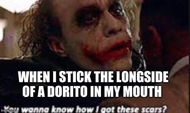 You wanna know how I got these scars? | WHEN I STICK THE LONGSIDE OF A DORITO IN MY MOUTH | image tagged in joker | made w/ Imgflip meme maker