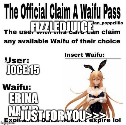 FizzledJuice | FIZZLEDJUICE; JUST FOR YOU>>> | image tagged in anime,official claim a waifu pass | made w/ Imgflip meme maker