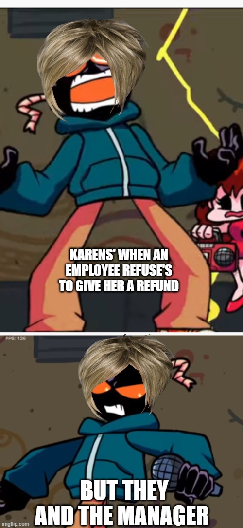 KARENS' WHEN AN EMPLOYEE REFUSE'S TO GIVE HER A REFUND; BUT THEY AND THE MANAGER | image tagged in whitty whitmore scream,whitty | made w/ Imgflip meme maker