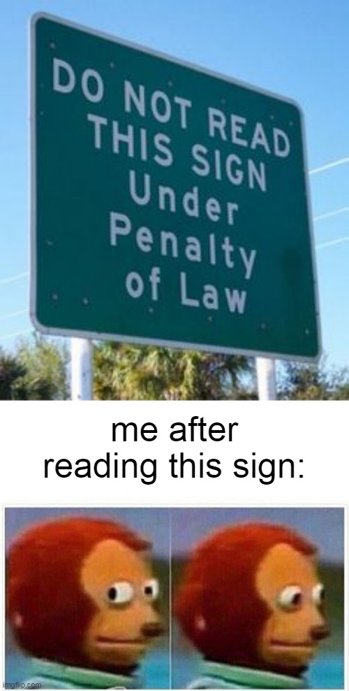  me after reading this sign: | image tagged in memes,monkey puppet,memes | made w/ Imgflip meme maker