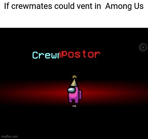 If crewmates could vent | If crewmates could vent in  Among Us | image tagged in impostor | made w/ Imgflip meme maker