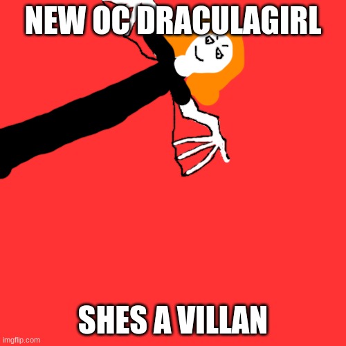 =_= | NEW OC DRACULAGIRL; SHES A VILLAN | image tagged in memes,blank transparent square | made w/ Imgflip meme maker