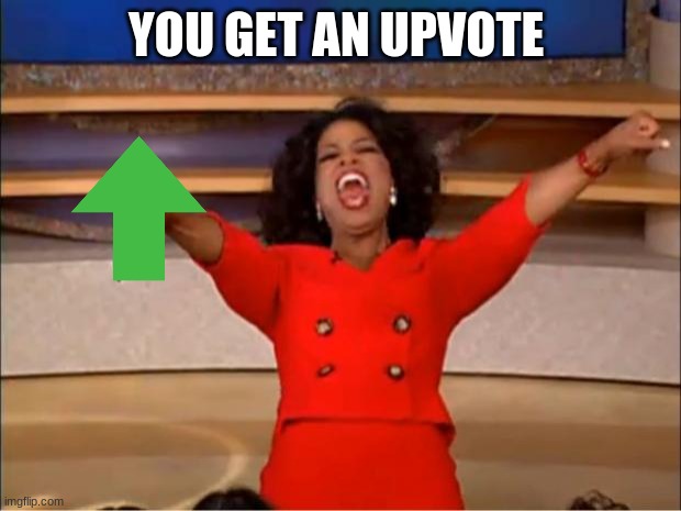Oprah You Get A Meme | YOU GET AN UPVOTE | image tagged in memes,oprah you get a | made w/ Imgflip meme maker