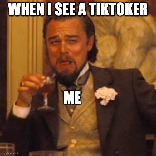 Laughing Leo Meme | WHEN I SEE A TIKTOKER; ME | image tagged in memes,laughing leo | made w/ Imgflip meme maker