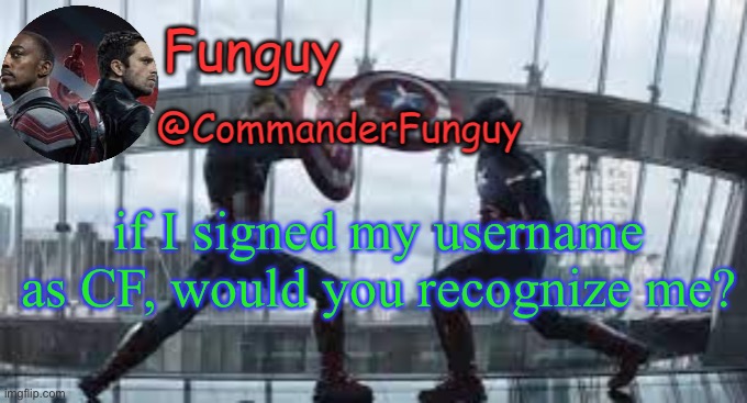 Lol (mod note- no) | if I signed my username as CF, would you recognize me? | image tagged in funguy temp | made w/ Imgflip meme maker