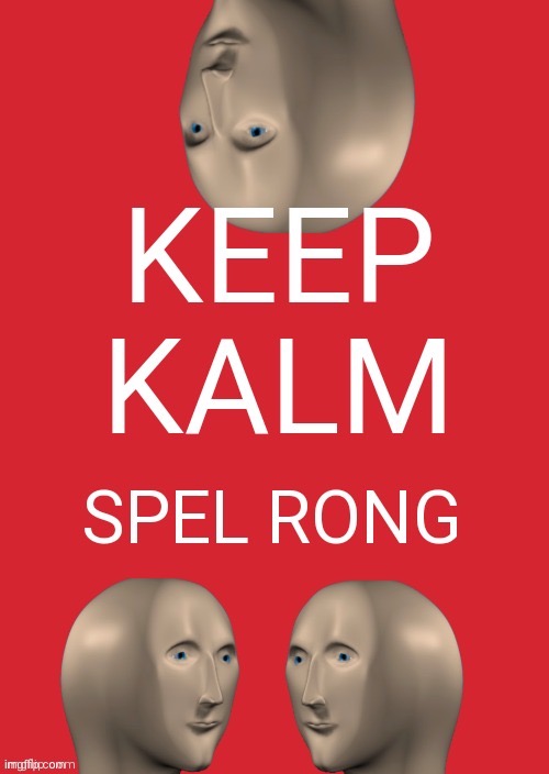 Credit to Choccy-milcc :) | image tagged in keep kalm spel rong,meme man | made w/ Imgflip meme maker