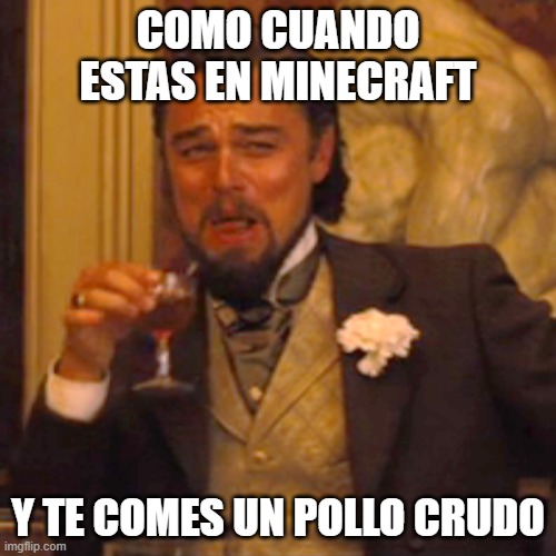 Laughing Leo | COMO CUANDO ESTAS EN MINECRAFT; Y TE COMES UN POLLO CRUDO | image tagged in memes,laughing leo | made w/ Imgflip meme maker
