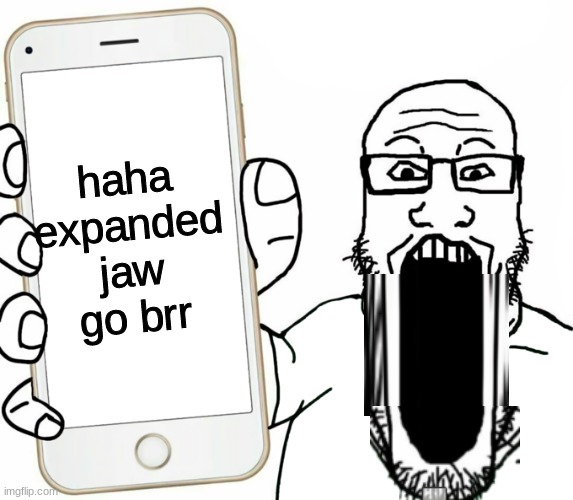 Soyjak holding phone | haha expanded jaw go brr | image tagged in soyjak holding phone | made w/ Imgflip meme maker