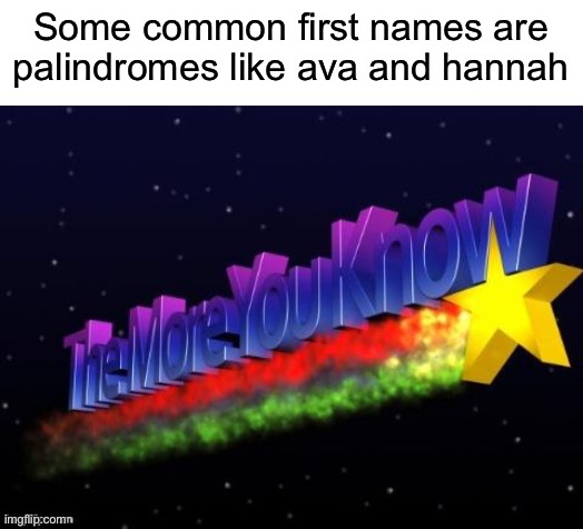 the more you know | Some common first names are palindromes like ava and hannah | image tagged in the more you know | made w/ Imgflip meme maker