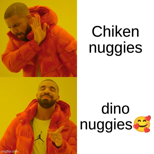 Drake Hotline Bling | Chiken nuggies; dino nuggies🥰 | image tagged in memes,drake hotline bling | made w/ Imgflip meme maker