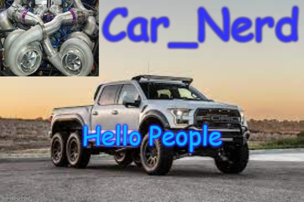 Car_Nerd temp | Hello People | image tagged in car_nerd temp | made w/ Imgflip meme maker