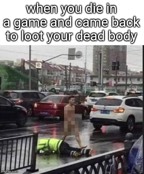 when you die in a game and came back to loot your dead body | image tagged in gaming | made w/ Imgflip meme maker