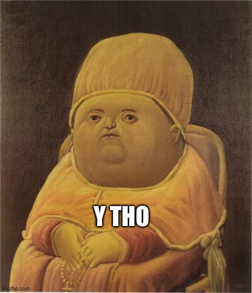 Y Tho | Y THO | image tagged in y tho | made w/ Imgflip meme maker