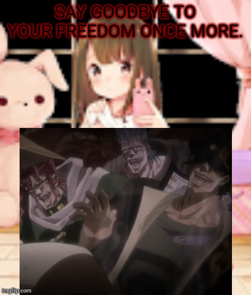 *Evil laughter* | SAY GOODBYE TO YOUR FREEDOM ONCE MORE. | image tagged in say goodbye,mwahahaha | made w/ Imgflip meme maker