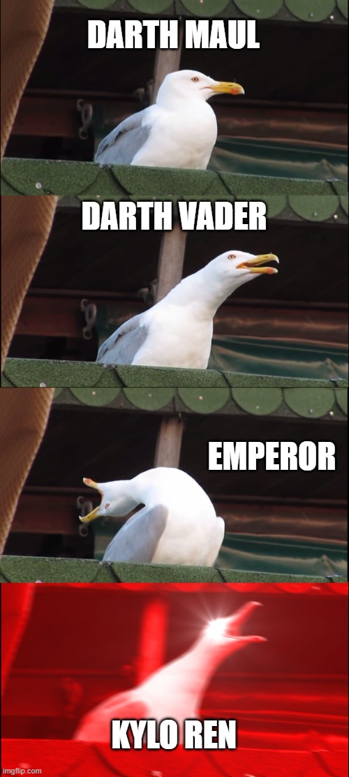 evolution of sith | DARTH MAUL; DARTH VADER; EMPEROR; KYLO REN | image tagged in memes,inhaling seagull | made w/ Imgflip meme maker