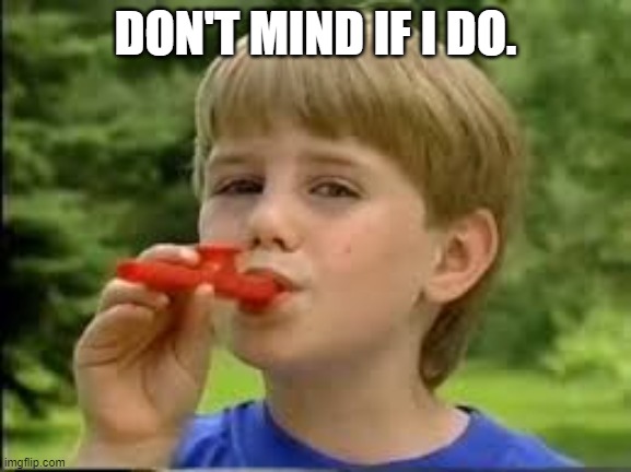 Kazoo kid | DON'T MIND IF I DO. | image tagged in kazoo kid | made w/ Imgflip meme maker