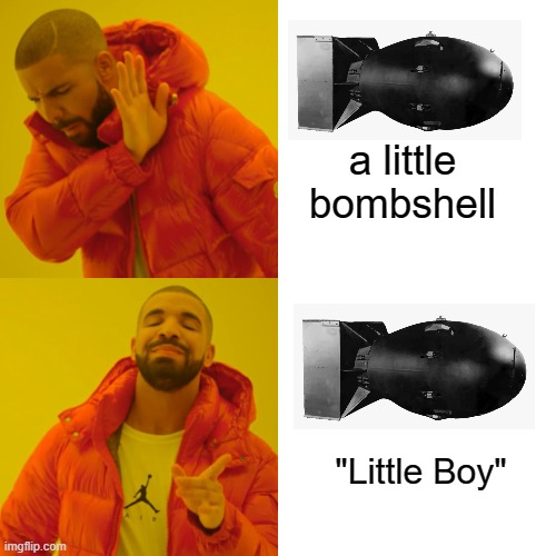 Drake Hotline Bling Meme | a little bombshell "Little Boy" | image tagged in memes,drake hotline bling | made w/ Imgflip meme maker