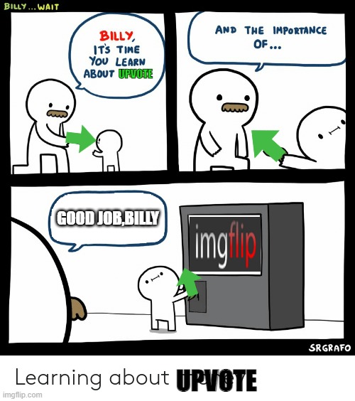 About Upvote | UPVOTE; GOOD JOB,BILLY; UPVOTE | image tagged in billy learning about money | made w/ Imgflip meme maker