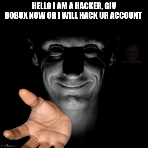 Le Bobux Haccer | HELLO I AM A HACKER, GIV BOBUX NOW OR I WILL HACK UR ACCOUNT | image tagged in you have 48 hrs left | made w/ Imgflip meme maker