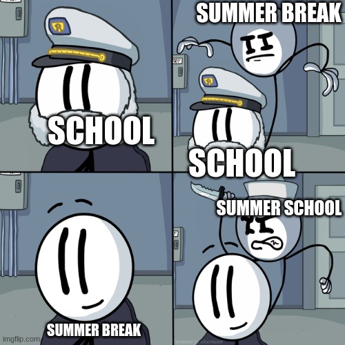 uh oh | SUMMER BREAK; SCHOOL; SCHOOL; SUMMER SCHOOL; SUMMER BREAK | image tagged in henry stickmin | made w/ Imgflip meme maker