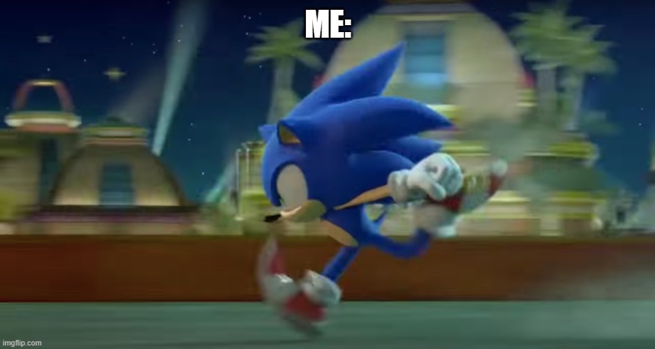 Sonic Runs | ME: | image tagged in sonic runs | made w/ Imgflip meme maker