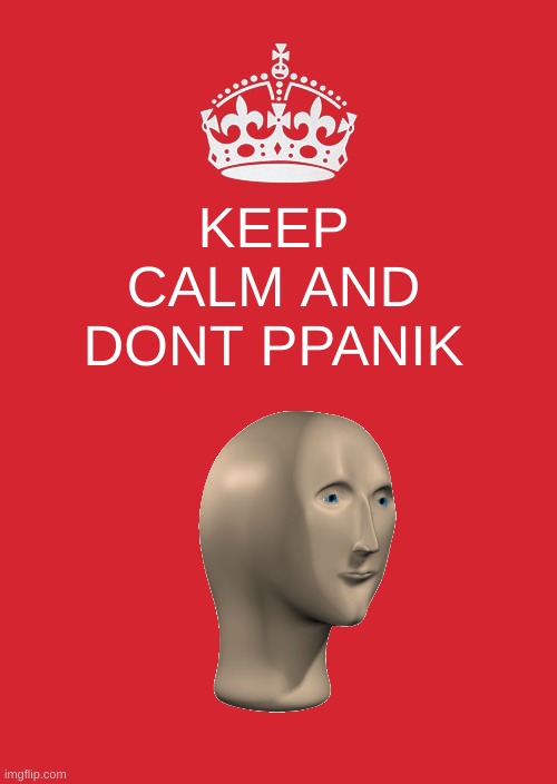 Keep Calm And Carry On Red Meme | KEEP CALM AND DONT PPANIK | image tagged in memes,keep calm and carry on red | made w/ Imgflip meme maker