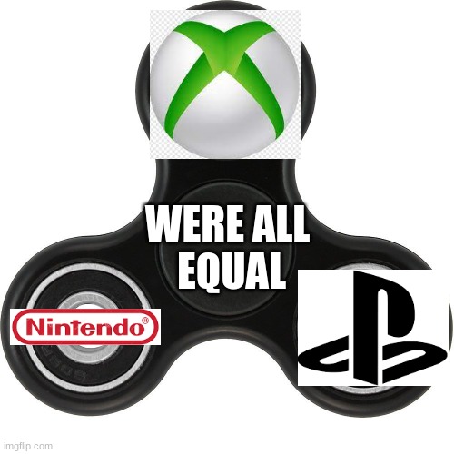 None are better we are all equal. (According to the Fidget spinner lol) | WERE ALL 
EQUAL | image tagged in memes,gaming,morals | made w/ Imgflip meme maker