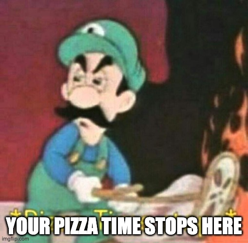 Pizza time stops | YOUR PIZZA TIME STOPS HERE | image tagged in pizza time stops | made w/ Imgflip meme maker