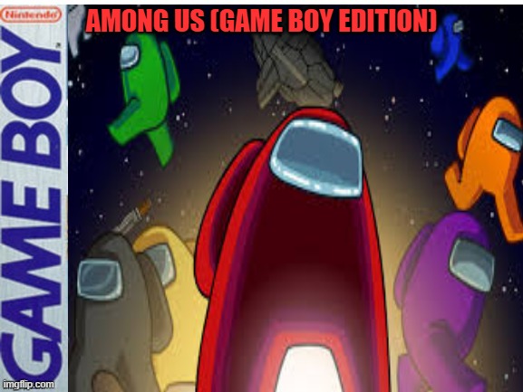 Among us (Gameboy Edition) | AMONG US (GAME BOY EDITION) | image tagged in gameboy,among us | made w/ Imgflip meme maker