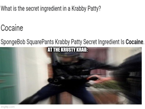 FBI OPEN UP | AT THE KRUSTY KRAB: | image tagged in fbi open up | made w/ Imgflip meme maker